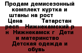 Продам демисезонный комплект куртка и штаны на рост 92-98 › Цена ­ 800 - Татарстан респ., Нижнекамский р-н, Нижнекамск г. Дети и материнство » Детская одежда и обувь   